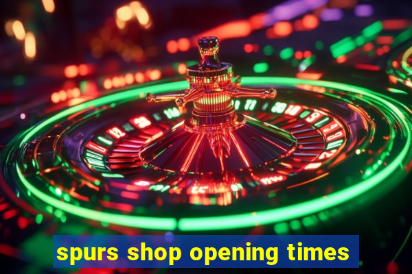 spurs shop opening times